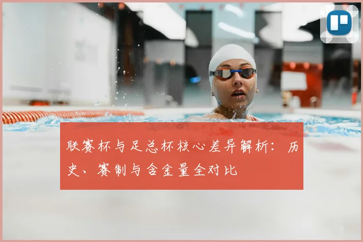 联赛杯与足总杯核心差异解析：历史、赛制与含金量全对比