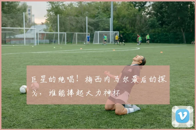 巨星的绝唱！梅西内马尔最后的探戈，谁能捧起大力神杯