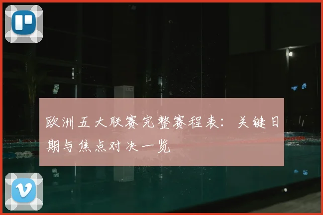 欧洲五大联赛完整赛程表：关键日期与焦点对决一览