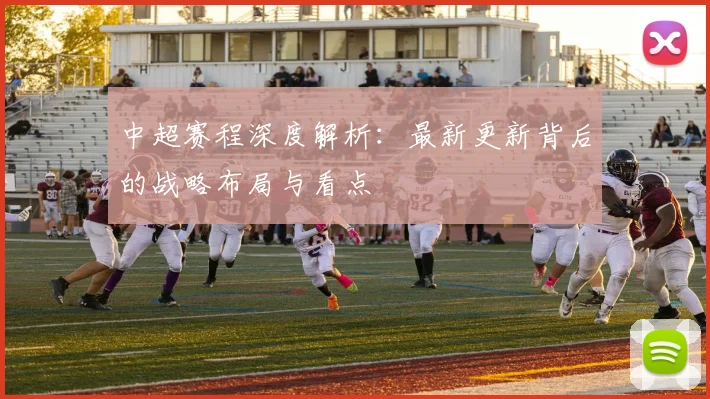 中超赛程深度解析:最新更新背后的战略布局与看点