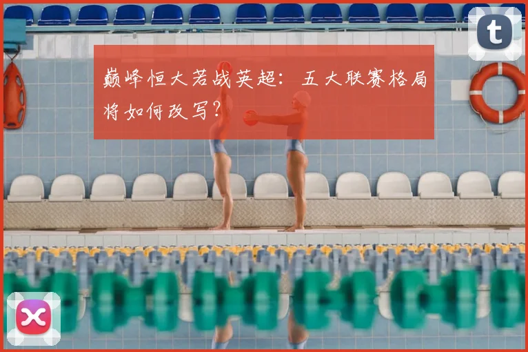 巅峰恒大若战英超:五大联赛格局将如何改写?